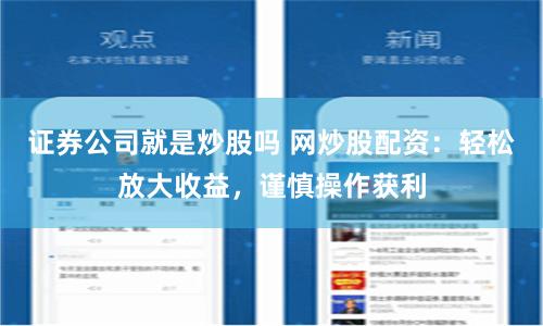 证券公司就是炒股吗 网炒股配资：轻松放大收益，谨慎操作获利