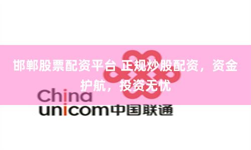 邯郸股票配资平台 正规炒股配资，资金护航，投资无忧