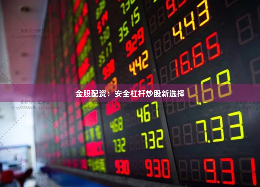 金股配资：安全杠杆炒股新选择