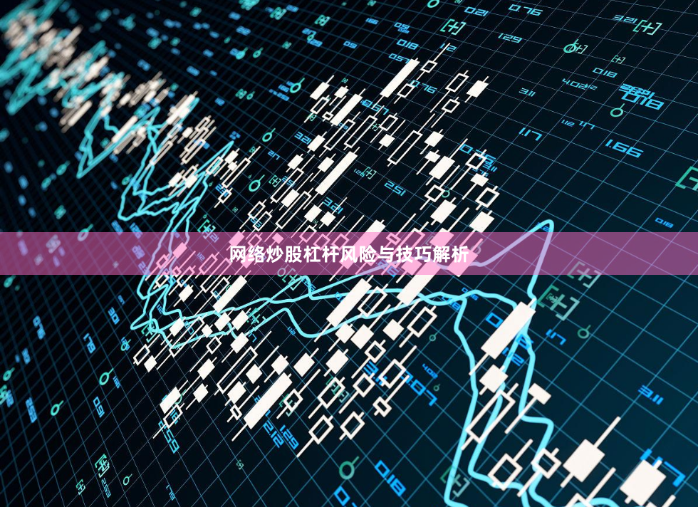 网络炒股杠杆风险与技巧解析