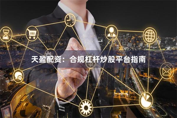 天盈配资：合规杠杆炒股平台指南