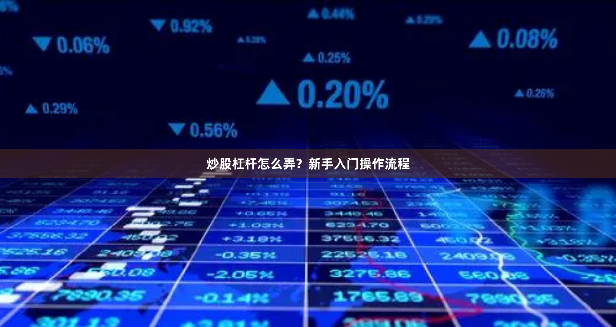 炒股杠杆怎么弄？新手入门操作流程