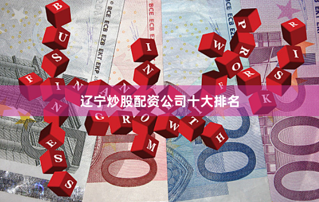 辽宁炒股配资公司十大排名