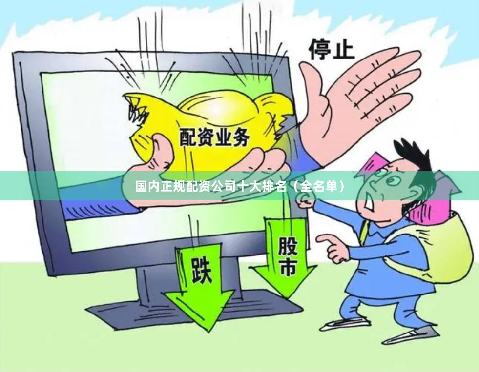 国内正规配资公司十大排名（全名单）